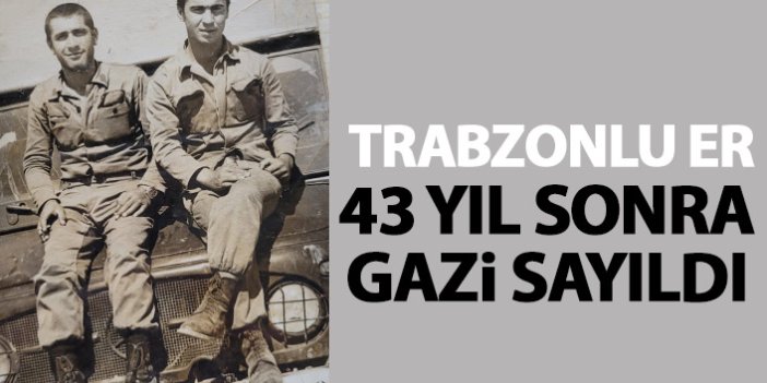 Trabzonlu er 43 yıl sonra ‘gazi’ sayıldı