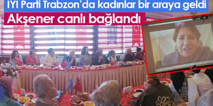 İYİ Parti Trabzon'da kadınlar bir araya geldi