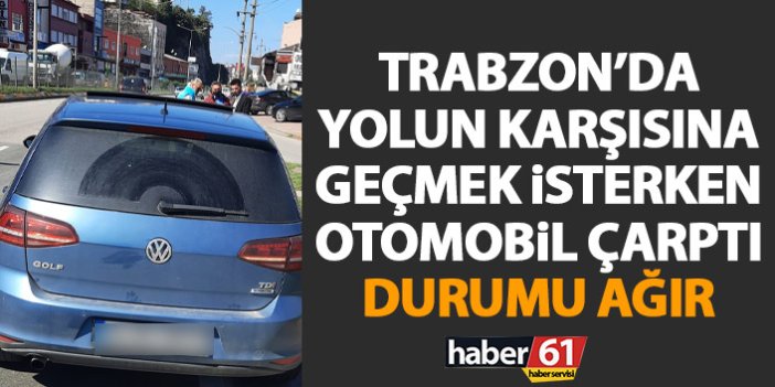 Trabzon’da otomobil yolun karşısına geçmek isteyen yayaya çarptı! Hayati tehlikesi var