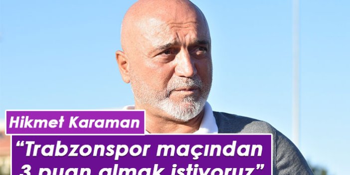 Karaman: Trabzonspor maçından 3 puan almak istiyoruz