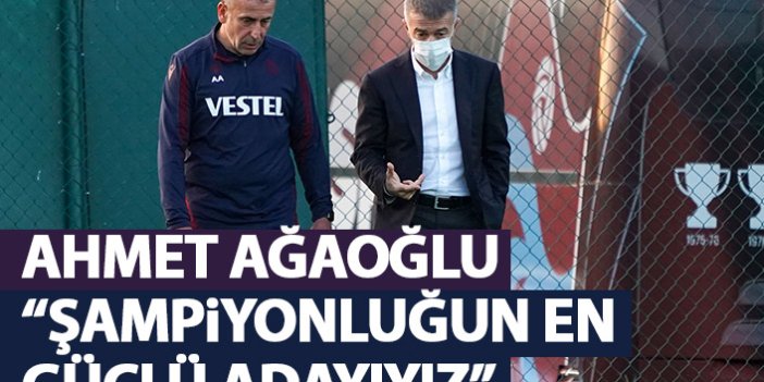 Ahmet Ağaoğlu: Şampiyonluğun en güçlü adayıyız