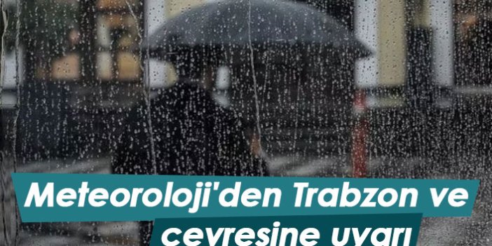 Meteoroloji'den Trabzon ve çevresine uyarı