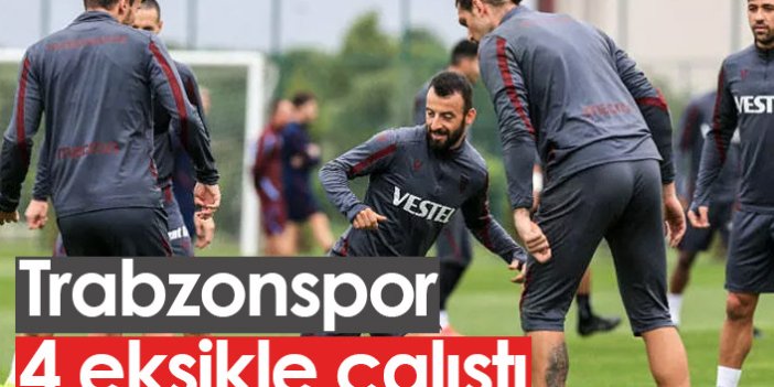 Trabzonspor 4 eksikle çalıştı
