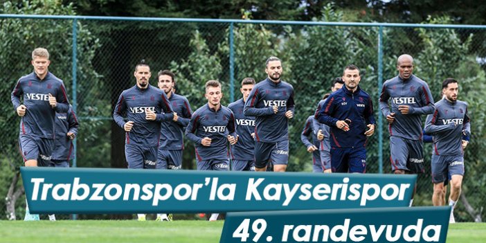 Trabzonspor ile Kayserispor 49. randevuya çıkacak