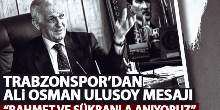 Trabzonspor'dan Ali Osman Ulusoy mesajı: Rahmet ve şükranla...