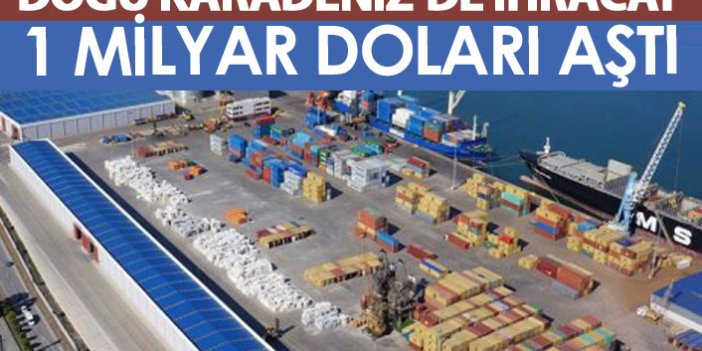 Doğu Karadeniz'de ihracat 1 milyar doları aştı