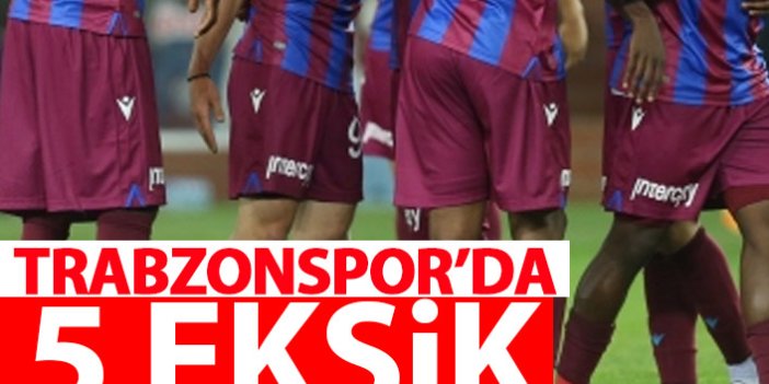 Trabzonspor'da 5 eksik!
