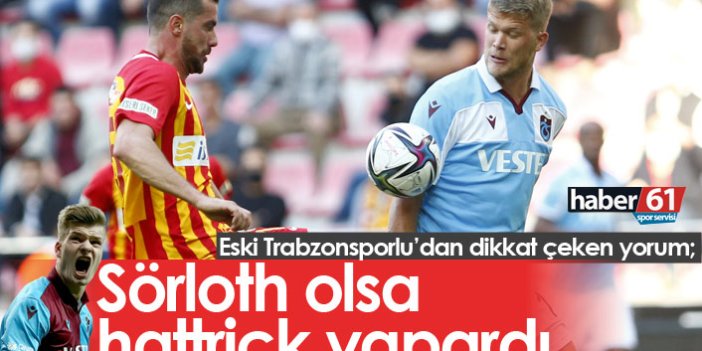 "Trabzonspor'da bugün Sörloth olsa hattrick yapardı"