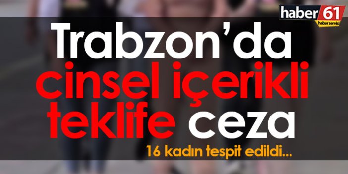 Trabzon'da cinsel içerikli teklif yapan kadınlara ceza