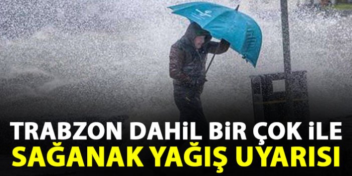 Trabzon dahil bir çok ilde sağanak yağış bekleniyor