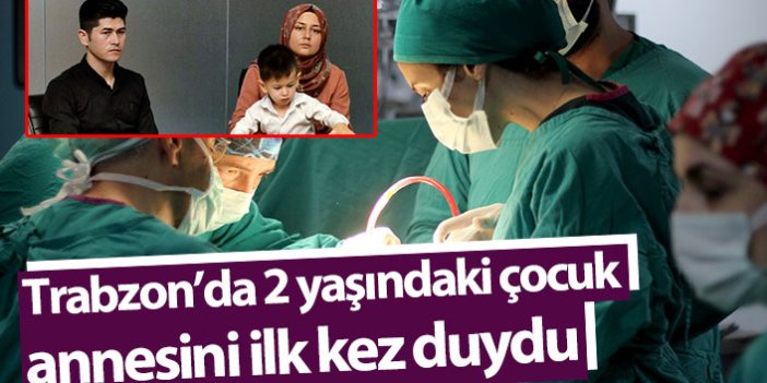 Trabzon’da 2 yaşındaki çocuk annesini ilk kez duydu