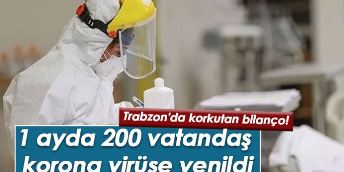 Trabzon'da korkutan bilanço: 1 ayda 200 vatandaş korona virüse yenildi!