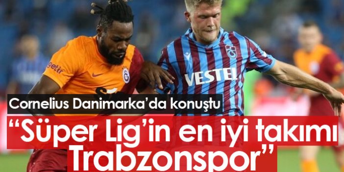 Cornelius: "Süper Lig'in en iyi takımı Trabzonspor"