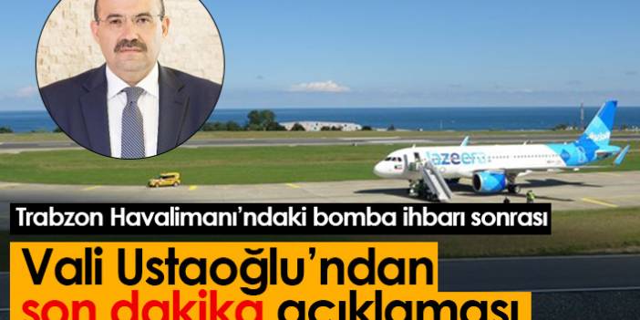 Vali Ustaoğlu'ndan havalimanındaki bomba ihbarı için  son dakika açıklaması