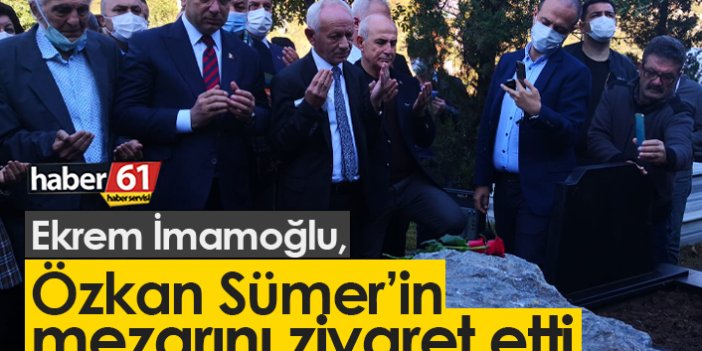 Ekrem İmamoğlu Özkan Sümer'in mezarını ziyaret etti