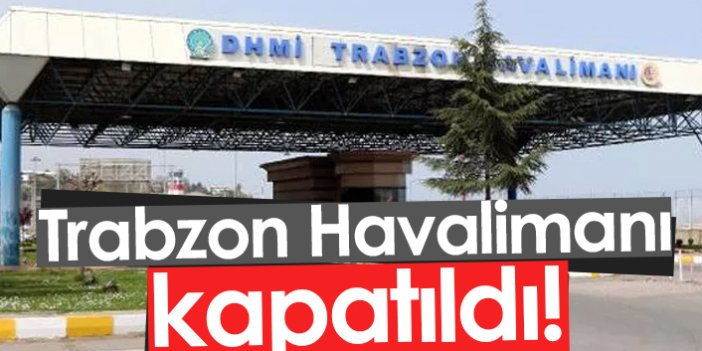 Trabzon Havalimanı uçuşa kapatıldı