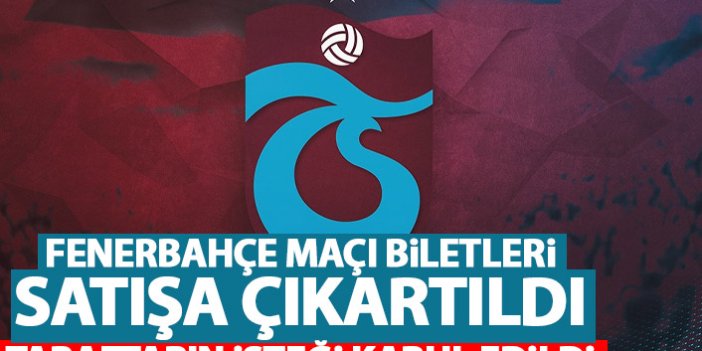 Trabzonspor'un Fenerbahçe maçı biletleri satışa çıktı! Taraftarın isteği kabul edildi