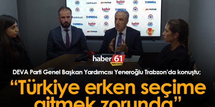 Deva Partili Yeneroğlu Trabzon'da konuştu: Erken seçime gidilmek zorunda