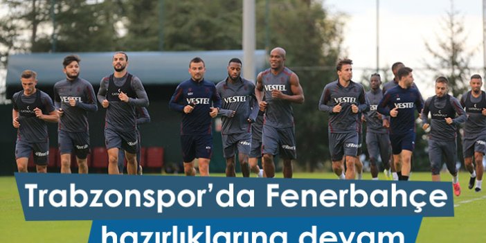 Trabzonspor Fenerbahçe maçına hazırlanıyor