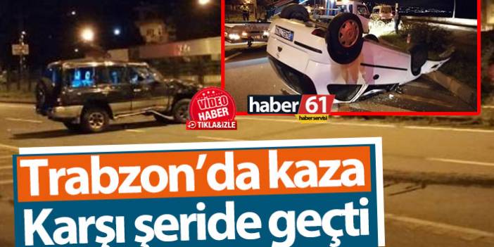 Trabzon’da kaza! Cip karşı şeride geçti