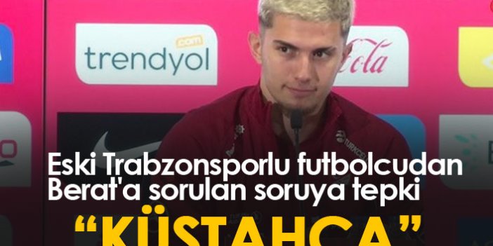 Eski Trabzonsporlu futbolcudan Berat'a sorulan soruya tepki
