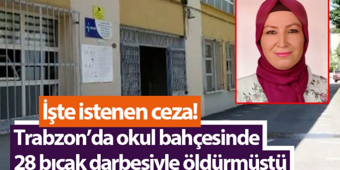 Trabzon'da 28 yerinden bıçaklayarak öldürmüştü! İşte istenen ceza