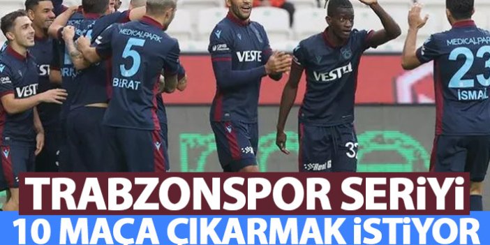 Trabzonspor seriyi 10 maça çıkarmak istiyor