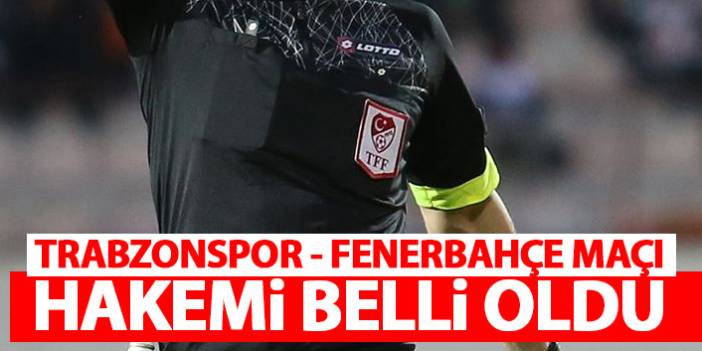 Trabzonspor - Fenerbahçe maçını o yönetecek