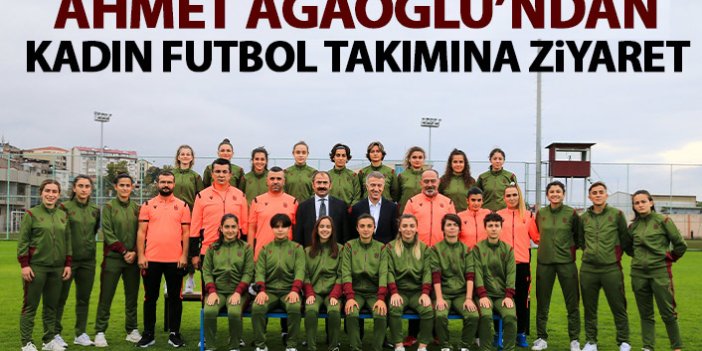 Başkan Ahmet Ağaoğlu, kadın futbol takımını ziyaret etti