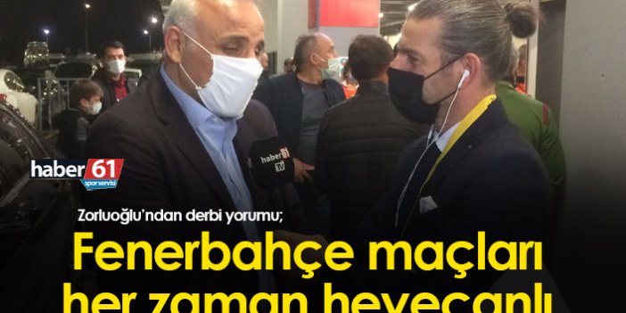 Zorluoğlu: Fenerbahçe maçları her zaman heyecanlı