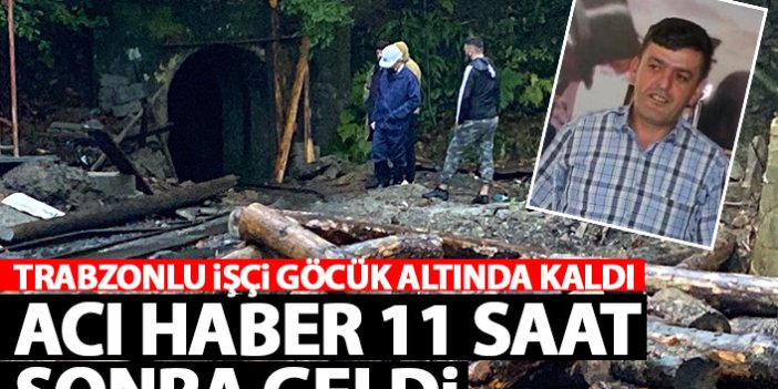 Trabzonlu işçi göçük altında kaldı! 11 saat sonra acı haber geldi