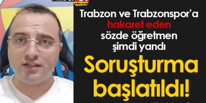 Trabzon'a hakaret eden sözde öğretmene soruşturma!