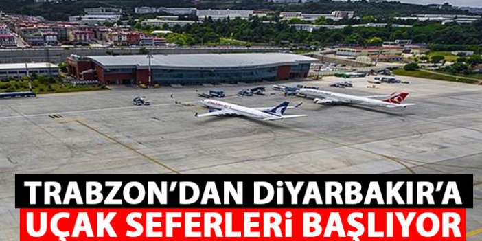 Trabzon-Diyarbakır uçuşları başlıyor