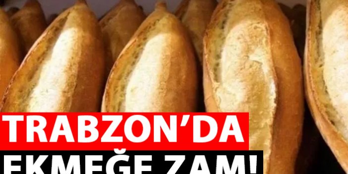Trabzon’da ekmeğe zam!