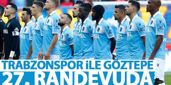Trabzonspor ile Göztepe 27. randevuda