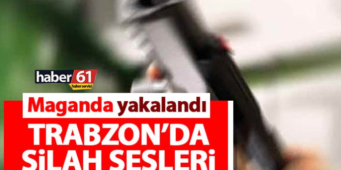 Trabzon’da havaya ateş eden maganda yakalandı