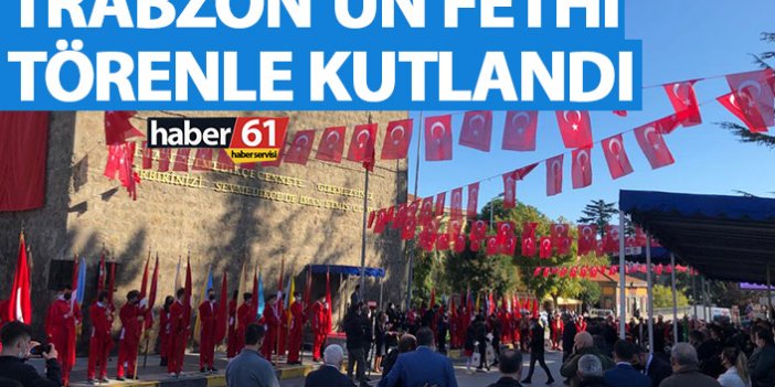Trabzon’un fethi törenle kutlandı
