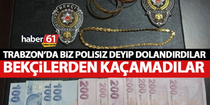 Trabzon’da kendini polis olarak tanıtıp hırsızlık yaptılar!
