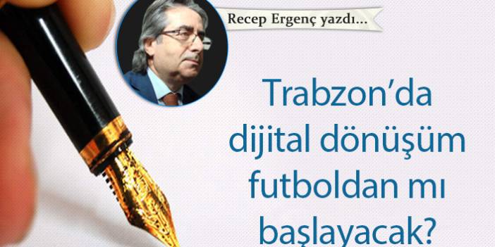 Trabzon’da dijital dönüşüm futboldan mı başlayacak?