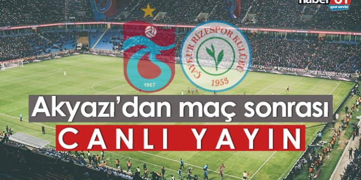 Trabzonspor Ç.Rizespor maçı sonu Akyazı'dan canlı yayın