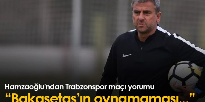 Hamzaoğlu'ndan Trabzonspor maçı yorumu