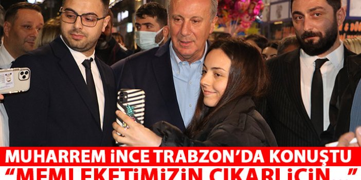 Muharrem İnce Trabzon'da konuştu: Memleketimizin çıkarı için...