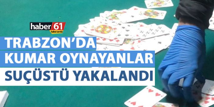 Trabzon’da kumar oynayanlara suçüstü!