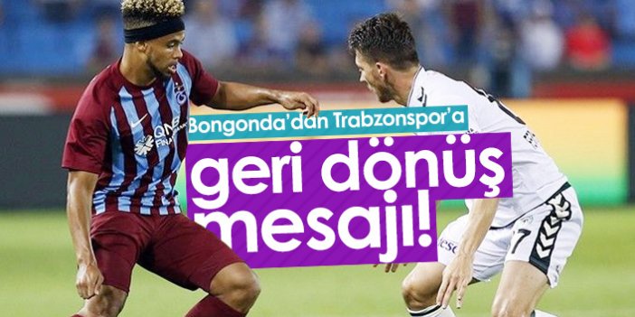 Bongonda'dan Trabzonspor'a mesaj var!