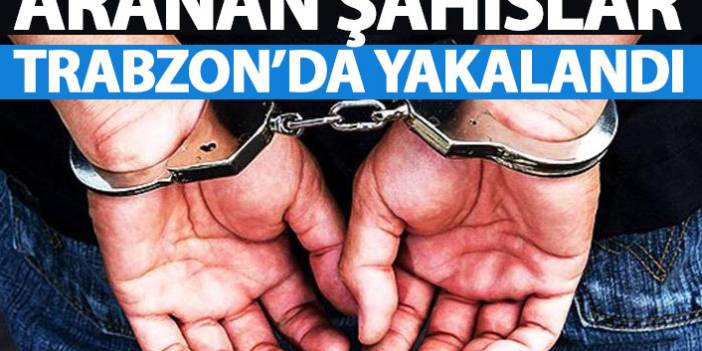 Aranan şahıslar Trabzon’da yakalandı. 2 Kasım 2021