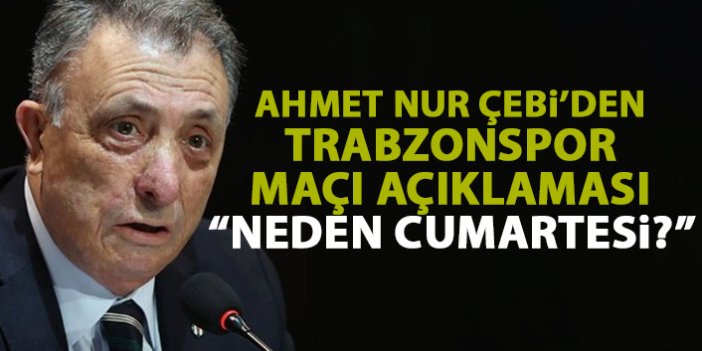 Ahmet Nur Çebi'den Trabzonspor açıklaması: Niye Cumartesi?