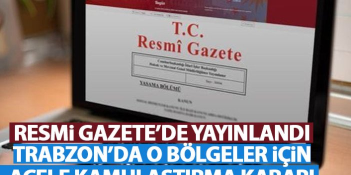 Trabzon'da o bölge için acele kamulaştırma kararı! Resmi Gazete'de yayınlandı