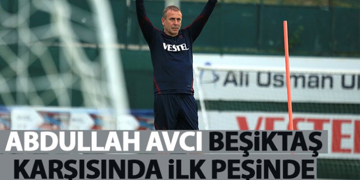 Abdullah Avcı, Beşiktaş karşısında ilk peşinde
