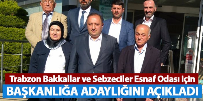 Trabzon Bakkallar ve Sebzeciler Esnaf Odası Başkanlığına adaylığını açıkladı