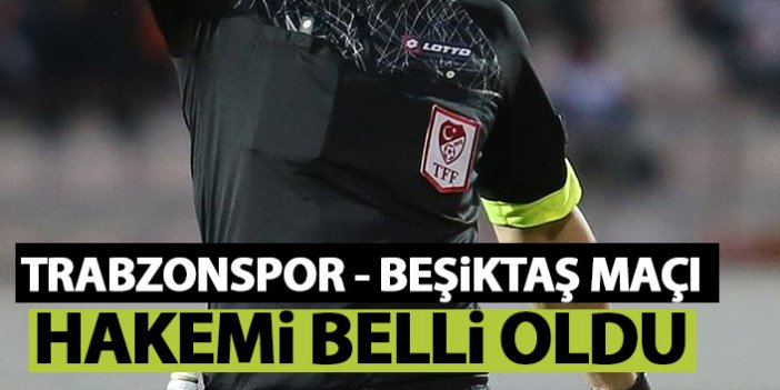 Trabzonspor Beşiktaş maçı hakemi belli oldu